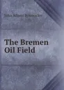 The Bremen Oil Field - John Adams Bownocker