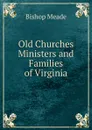 Old Churches Ministers and Families of Virginia - Bishop Meade