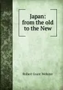 Japan: from the old to the New - Robert Grant Webster