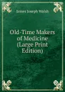 Old-Time Makers of Medicine (Large Print Edition) - James Joseph Walsh