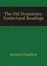 The Old Dramatists: Conjectural Readings - Kenneth Deighton