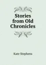 Stories from Old Chronicles - Kate Stephens