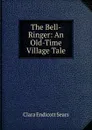 The Bell-Ringer: An Old-Time Village Tale - Clara Endicott Sears