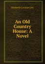 An Old Country House: A Novel - Elizabeth Caroline Grey