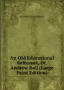 An Old Educational Reformer, Dr. Andrew Bell (Large Print Edition) - John Miller D. Meiklejohn