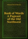 Book of Words A Pageant of the Old Northwest - Thomas Wood Stevens