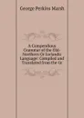 A Compendious Grammar of the Old-Northern Or Icelandic Language: Compiled and Translated from the Gr - George Perkins Marsh