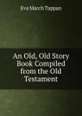 An Old, Old Story Book Compiled from the Old Testament - Eva March Tappan