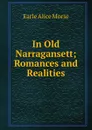 In Old Narragansett; Romances and Realities - Earle Alice Morse