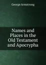 Names and Places in the Old Testament and Apocrypha - George Armstrong