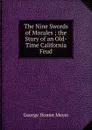 The Nine Swords of Morales ; the Story of an Old-Time California Feud - George Homer Meyer