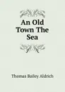 An Old Town The Sea - Aldrich Thomas Bailey