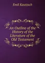 An Outline of the History of the Literature of the Old Testament - Emil Kautzsch