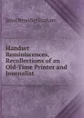 Handset Reminiscences, Recollections of an Old-Time Printer and Journalist - Jared Benedict Graham