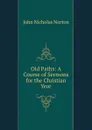 Old Paths: A Course of Sermons for the Christian Year - John Nicholas Norton