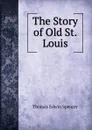 The Story of Old St. Louis - Thomas Edwin Spencer