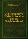 Old Humphrey.s Walks in London and its Neighbourhood. - Old Humphrey