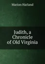 Judith, a Chronicle of Old Virginia - Marion Harland