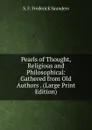 Pearls of Thought, Religious and Philosophical: Gathered from Old Authors . (Large Print Edition) - S. F. Frederick Saunders