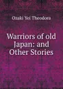 Warriors of old Japan: and Other Stories - Ozaki Yei Theodora