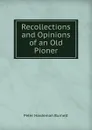 Recollections and Opinions of an Old Pioner - Peter Hardeman Burnett