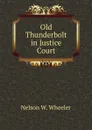 Old Thunderbolt in Justice Court - Nelson W. Wheeler