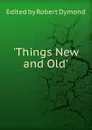 .Things New and Old. - Edited by Robert Dymond