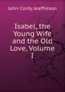 Isabel, the Young Wife and the Old Love, Volume I - Jeaffreson John Cordy