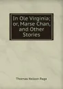 In Ole Virginia; or, Marse Chan, and Other Stories - Thomas Nelson Page