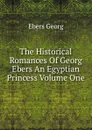 The Historical Romances Of Georg Ebers An Egyptian Princess Volume One - Georg Ebers