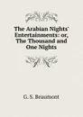 The Arabian Nights. Entertainments: or, The Thousand and One Nights - G. S. Beaumont