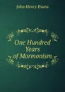 One Hundred Years of Mormonism - John Henry Evans