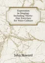 Expression in Singing: Including Thirty-One Exercises for Voice Culture - John Howard
