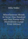 Miscellaneous Moods in Verse: One Hundred and One Poems with Illustrations (Large Print Edition) - Elihu Vedder