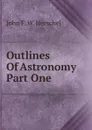 Outlines Of Astronomy Part One - John F. W. Herschel