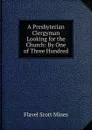 A Presbyterian Clergyman Looking for the Church: By One of Three Hundred - Flavel Scott Mines