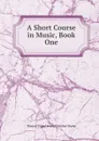 A Short Course in Music, Book One - Thomas Tapper Frederic Herbert Ripley