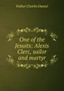 One of the Jesuits: Alexis Clerc, sailor and martyr - Father Charles Daniel