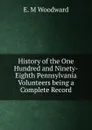 History of the One Hundred and Ninety-Eighth Pennsylvania Volunteers being a Complete Record - E. M Woodward