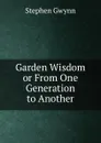 Garden Wisdom or From One Generation to Another - Stephen Gwynn