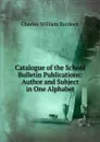 Catalogue of the School Bulletin Publications: Author and Subject in One Alphabet - Charles William Bardeen