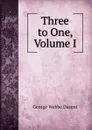 Three to One, Volume I - George Webbe Dasent
