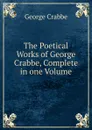 The Poetical Works of George Crabbe, Complete in one Volume - Crabbe George