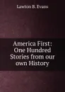 America First: One Hundred Stories from our own History - Lawton B. Evans