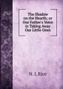 The Shadow on the Hearth; or Our Father.s Voice in Taking Away Our Little Ones - N. L Rice