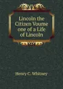 Lincoln the Citizen Voume one of a Life of Lincoln - Henry C. Whitney