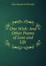 One Wish: And Other Poems of Love and Life - Sara Beaumont Kennedy