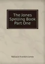 The Jones Spelling Book Part One - Wallace Franklin Jones