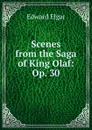 Scenes from the Saga of King Olaf: Op. 30 - Edward Elgar