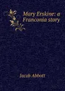 Mary Erskine: a Franconia story - Abbott Jacob